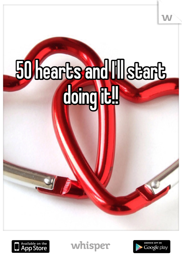 50 hearts and I'll start doing it!! 