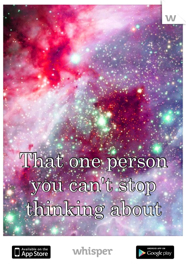 That one person you can't stop thinking about