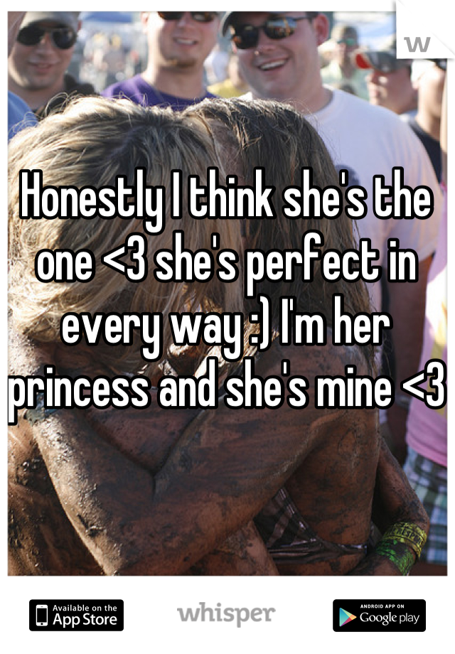 Honestly I think she's the one <3 she's perfect in every way :) I'm her princess and she's mine <3