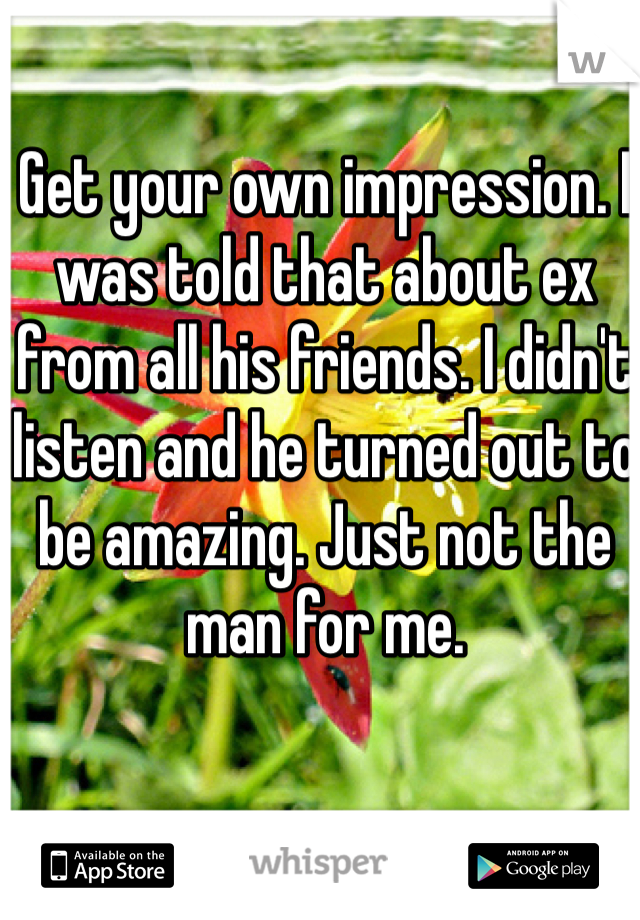 Get your own impression. I was told that about ex from all his friends. I didn't listen and he turned out to be amazing. Just not the man for me. 