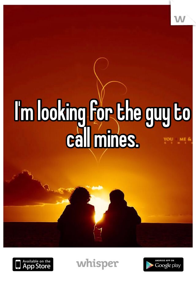 I'm looking for the guy to call mines.