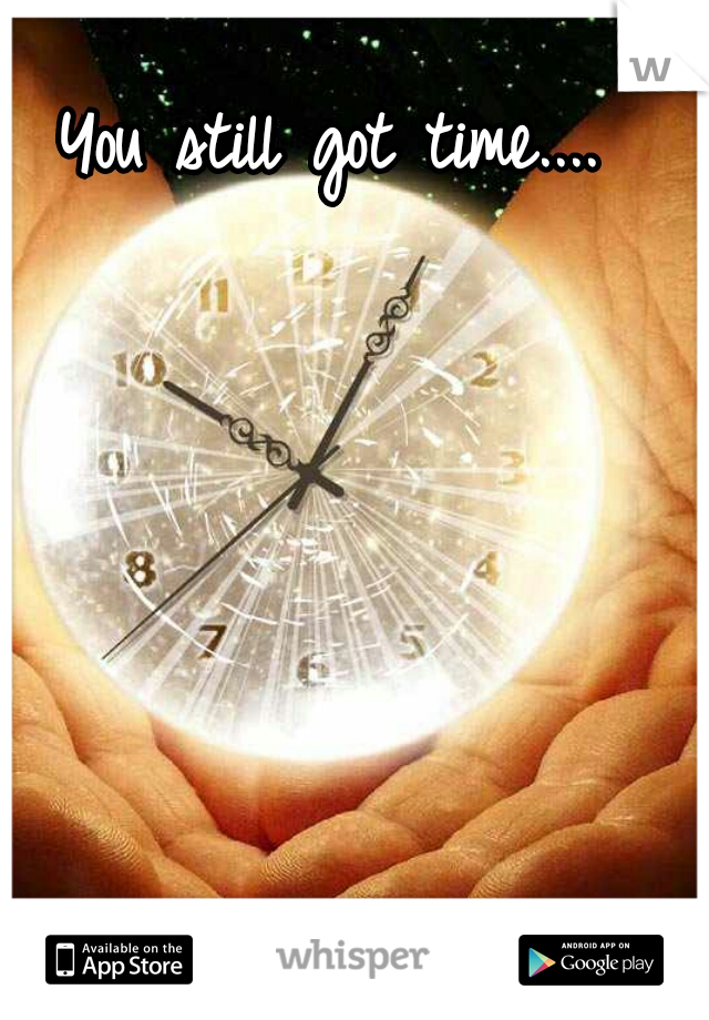 You still got time....
