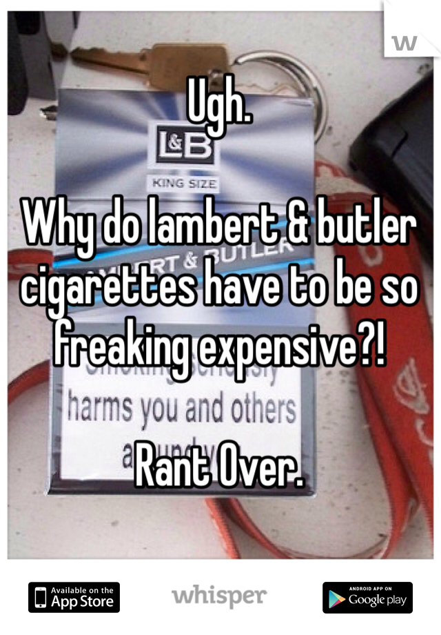 Ugh.

Why do lambert & butler cigarettes have to be so freaking expensive?!

Rant Over.