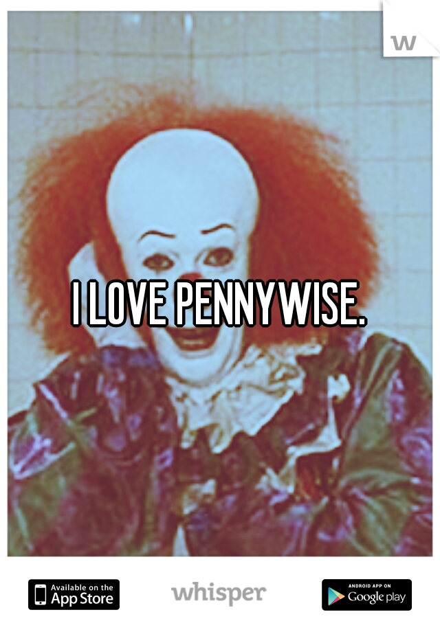 I LOVE PENNYWISE.