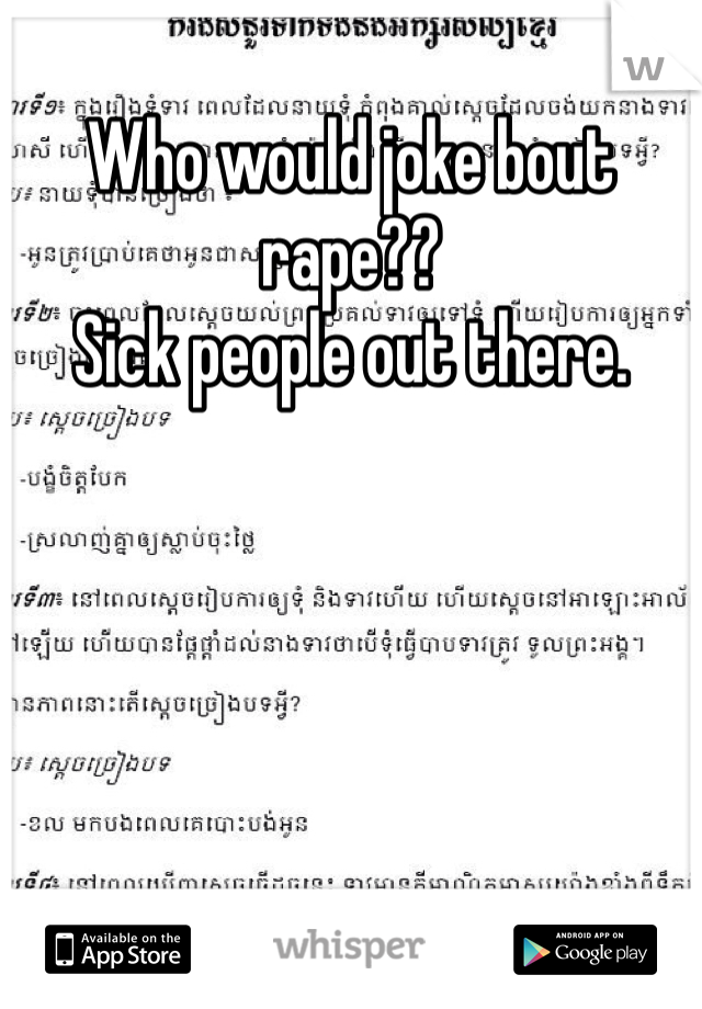 Who would joke bout 
rape?? 
Sick people out there. 