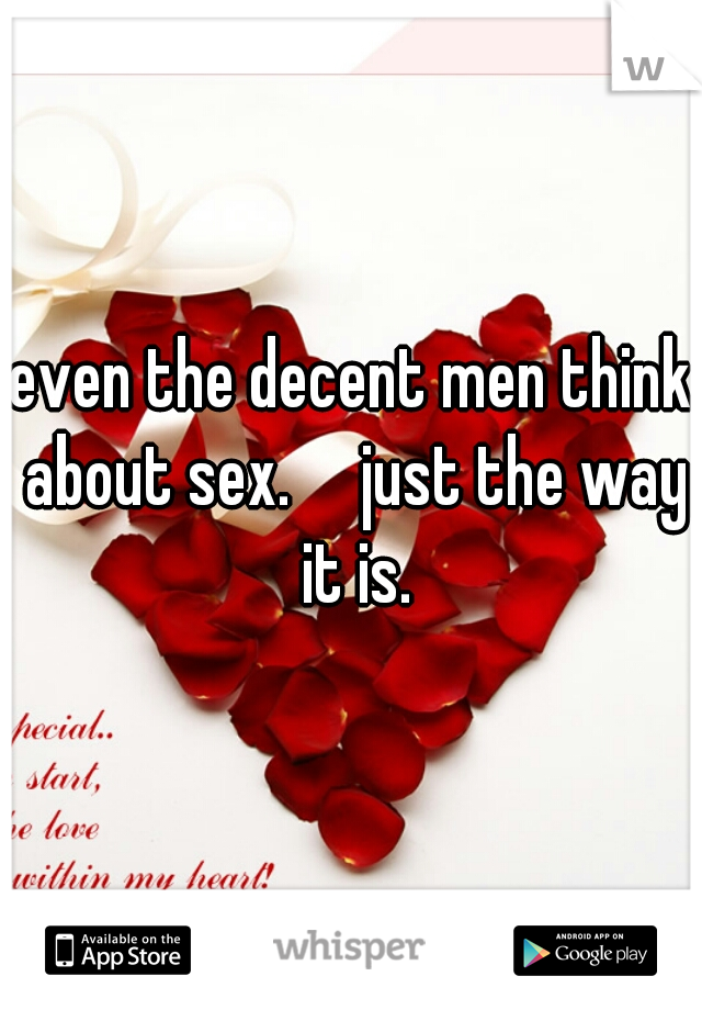 even the decent men think about sex.     just the way it is.
