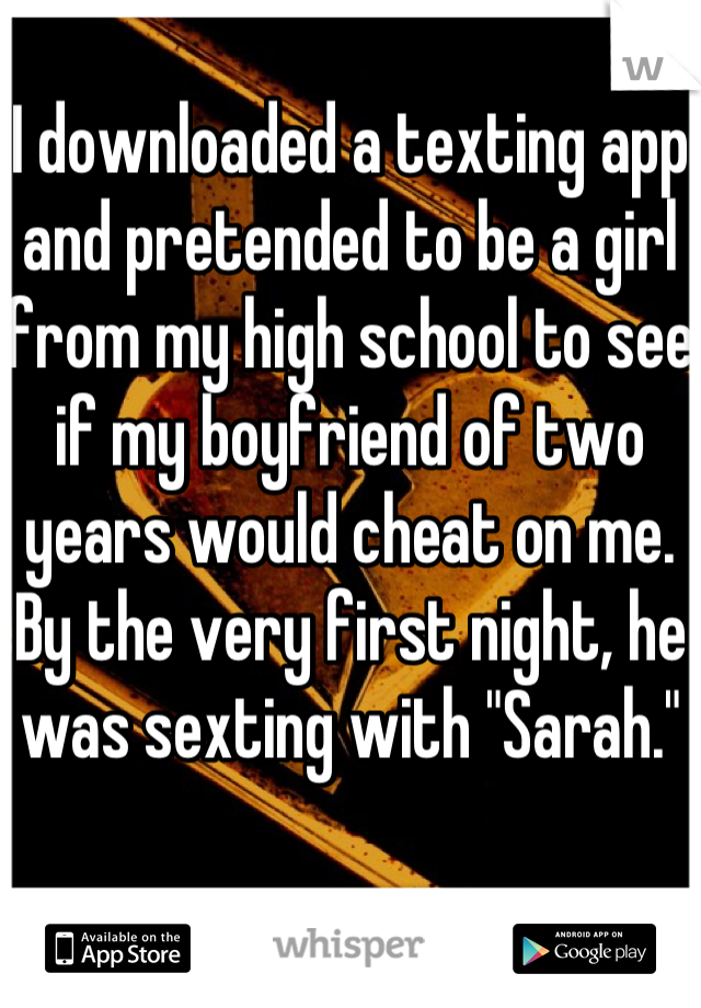 I downloaded a texting app and pretended to be a girl from my high school to see if my boyfriend of two years would cheat on me.
By the very first night, he was sexting with "Sarah."