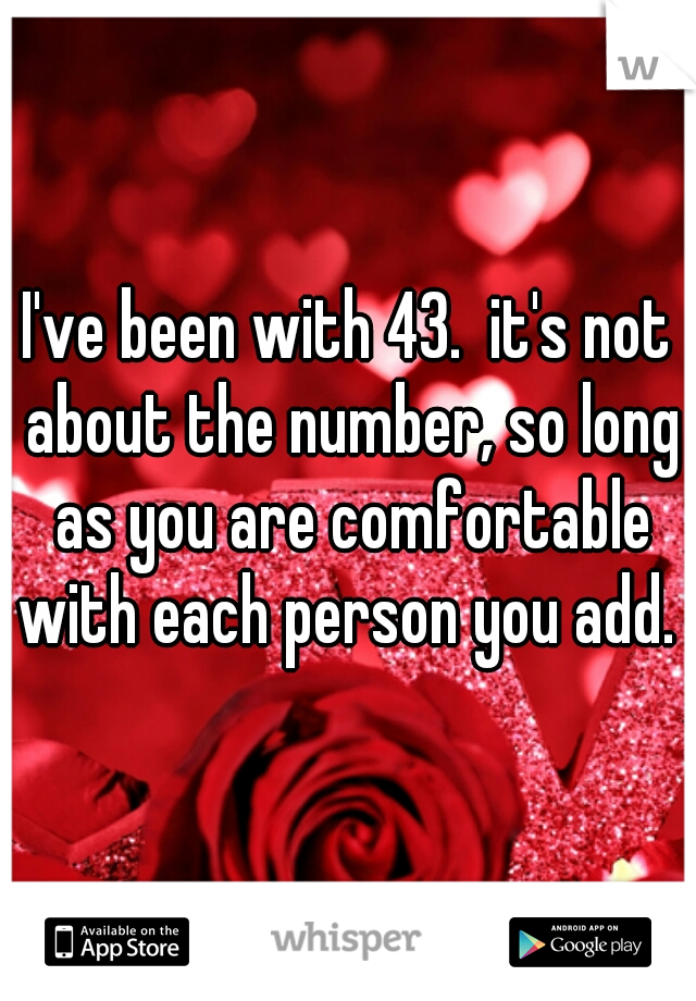 I've been with 43.  it's not about the number, so long as you are comfortable with each person you add. 