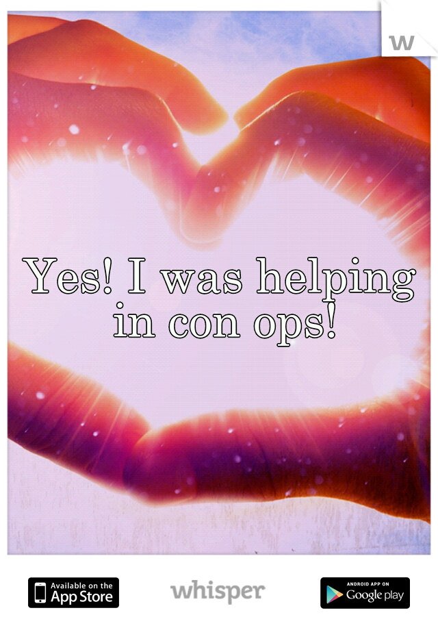 Yes! I was helping in con ops!