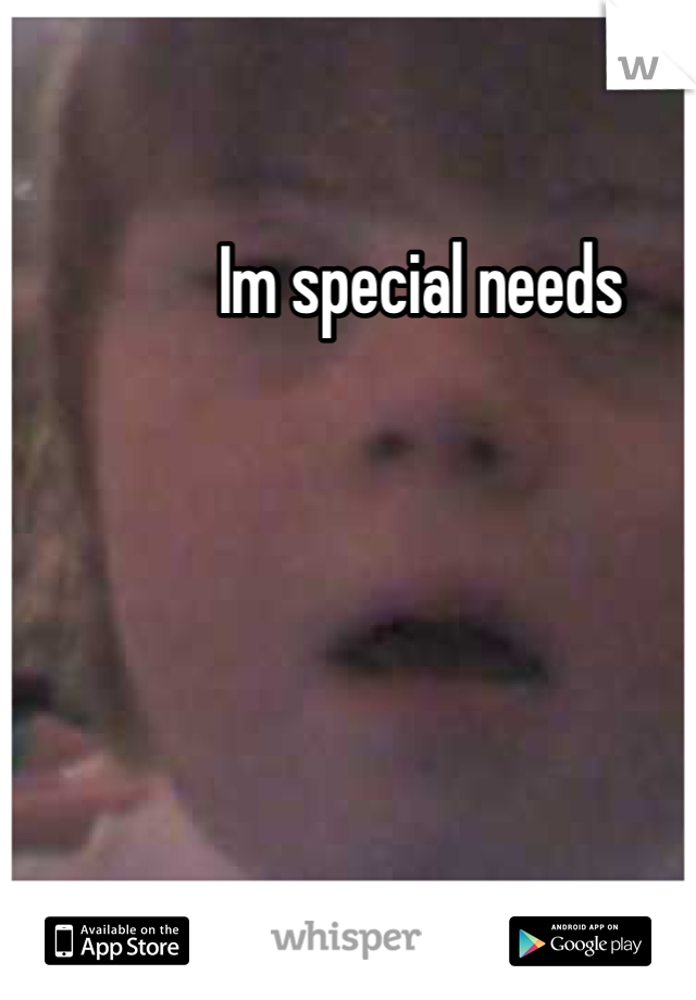 Im special needs