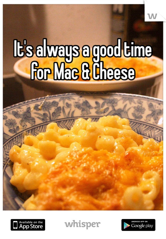 It's always a good time for Mac & Cheese