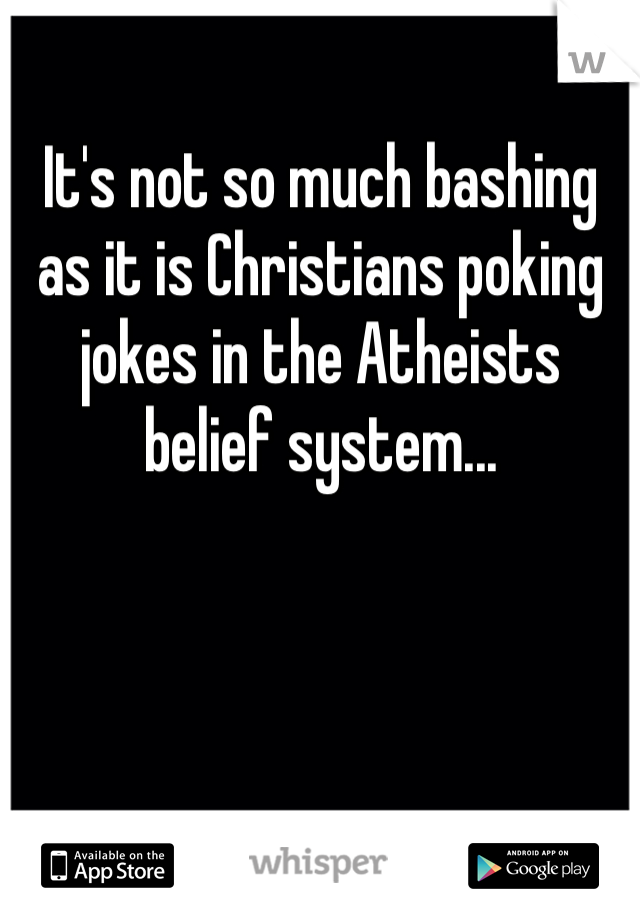 It's not so much bashing as it is Christians poking jokes in the Atheists belief system...