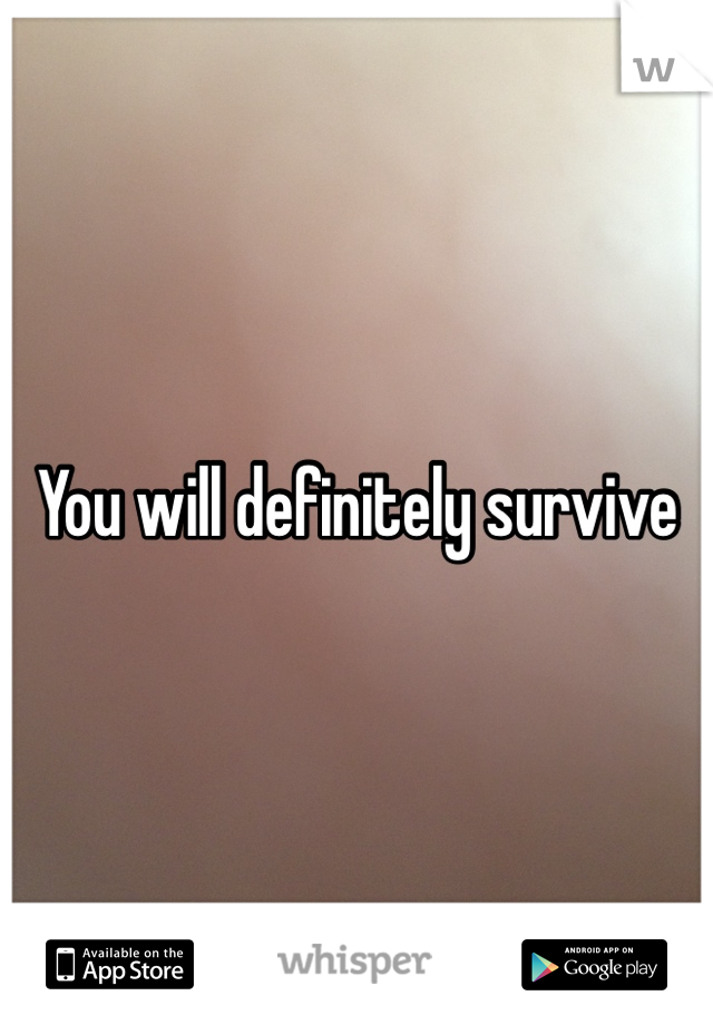 You will definitely survive 