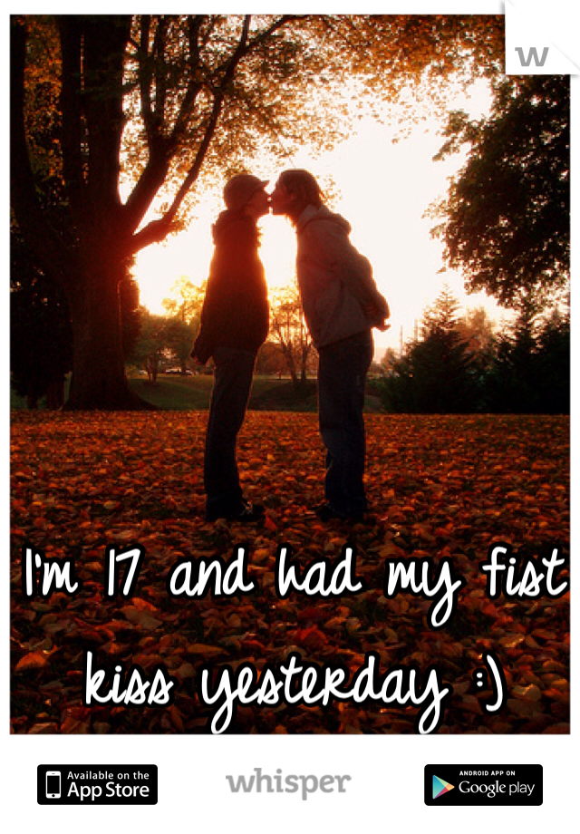 I'm 17 and had my fist kiss yesterday :)