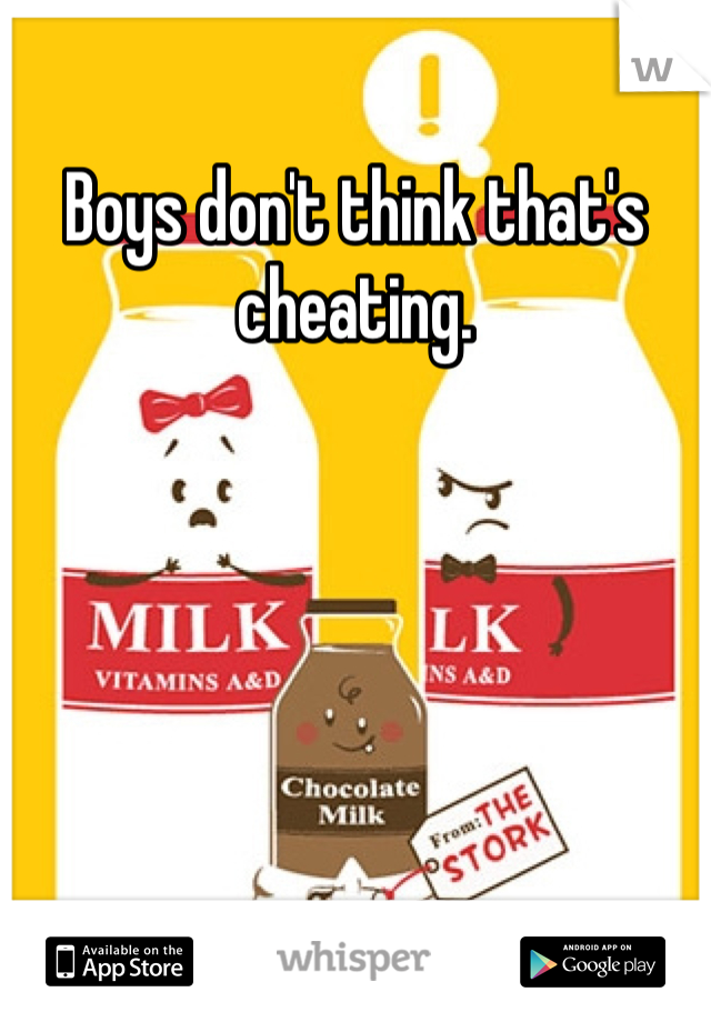 Boys don't think that's cheating. 