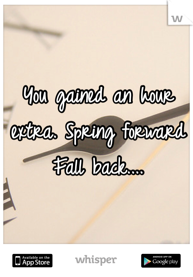 You gained an hour extra. Spring forward Fall back.... 