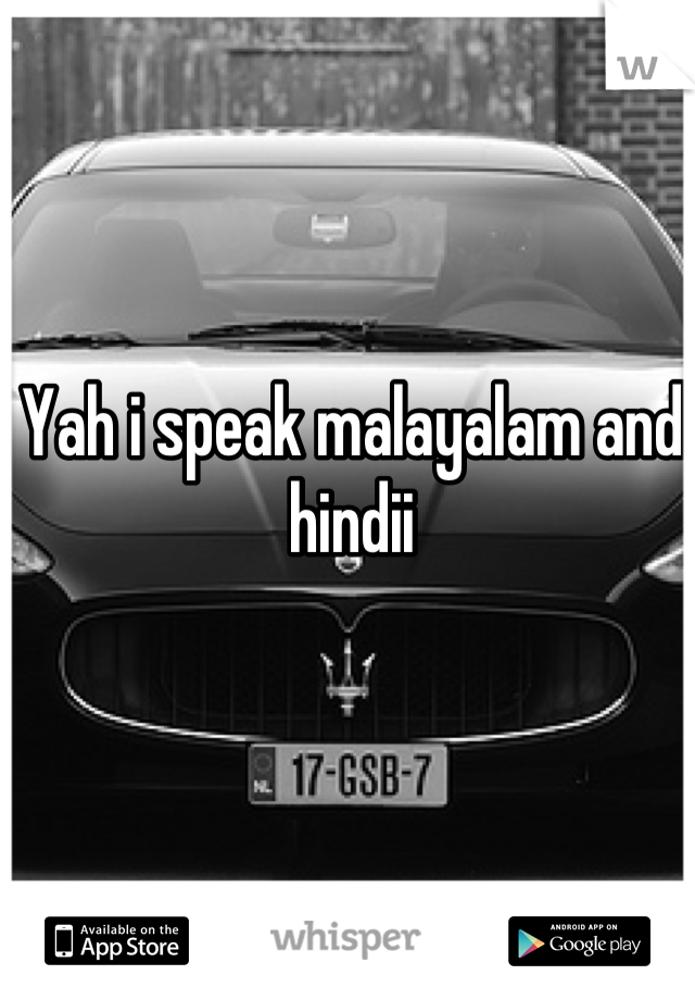 Yah i speak malayalam and hindii