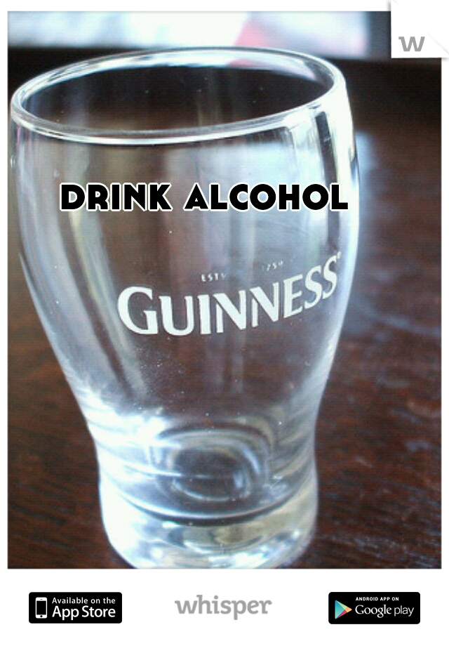 drink alcohol
