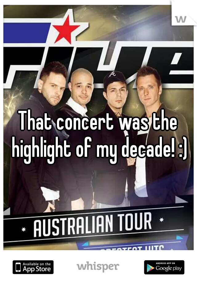 That concert was the highlight of my decade! :)