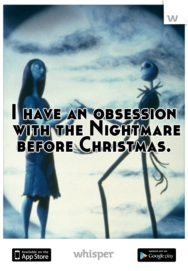 I have an obsession with the Nightmare before Christmas. 