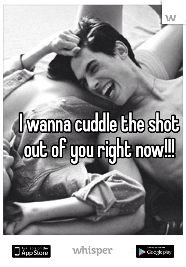 I wanna cuddle the shot out of you right now!!!