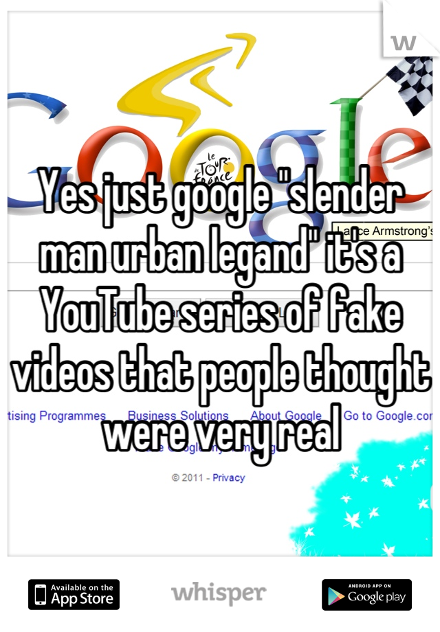 Yes just google "slender man urban legand" it's a YouTube series of fake videos that people thought were very real