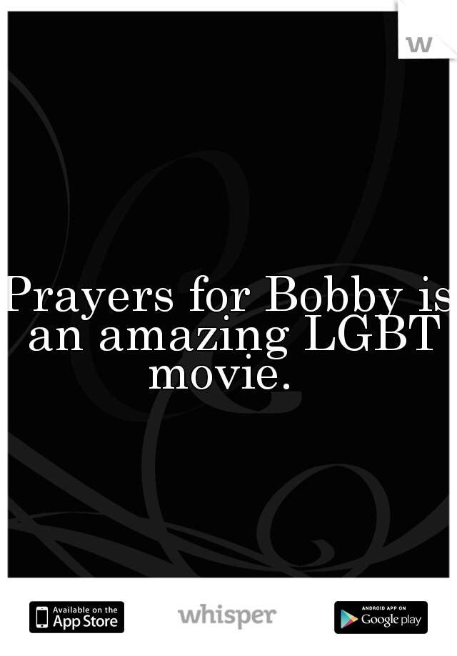 Prayers for Bobby is an amazing LGBT movie.  
