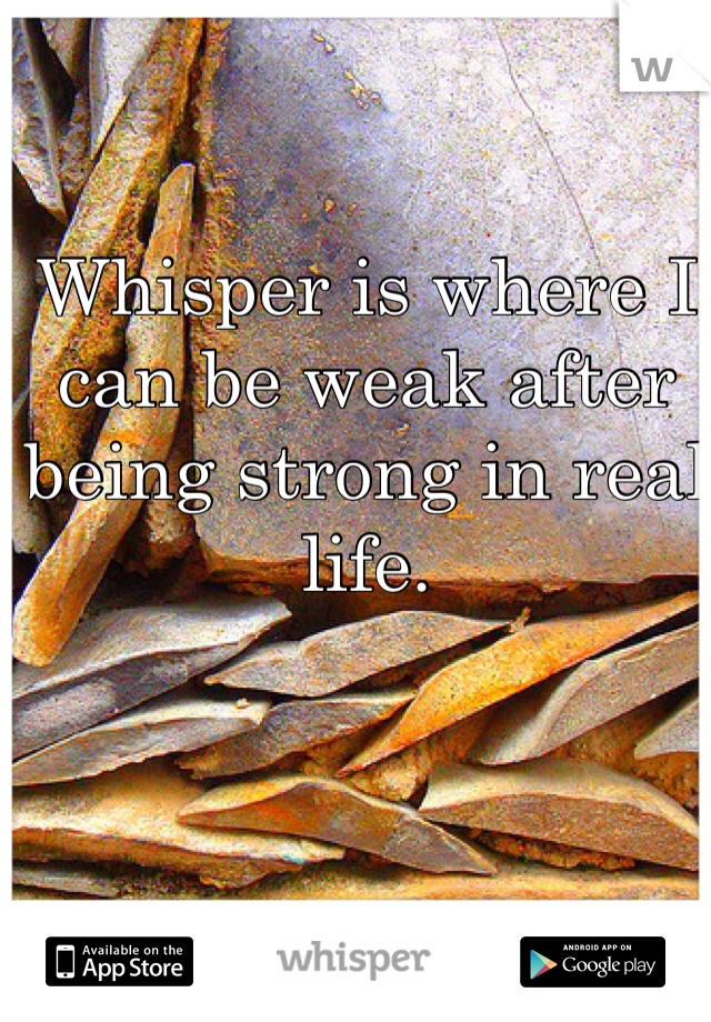 Whisper is where I can be weak after being strong in real life.