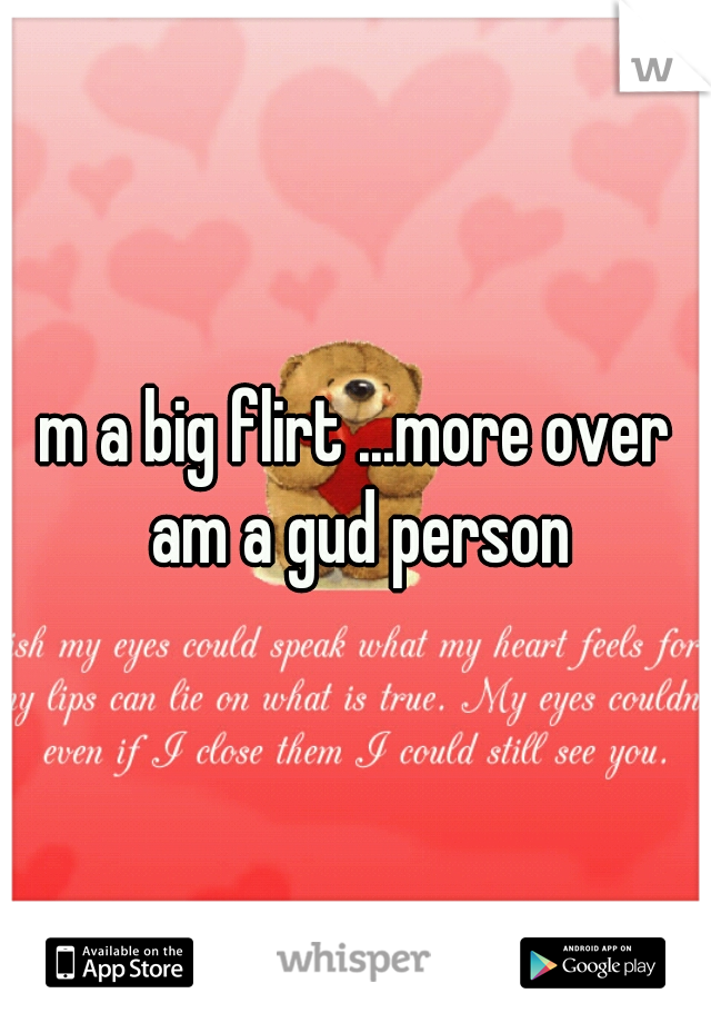 m a big flirt ...more over am a gud person