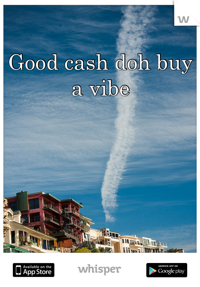 Good cash doh buy a vibe