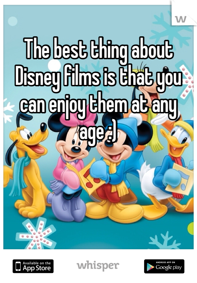 The best thing about Disney films is that you can enjoy them at any age :) 