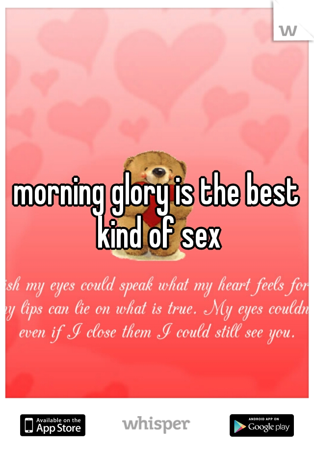 morning glory is the best kind of sex