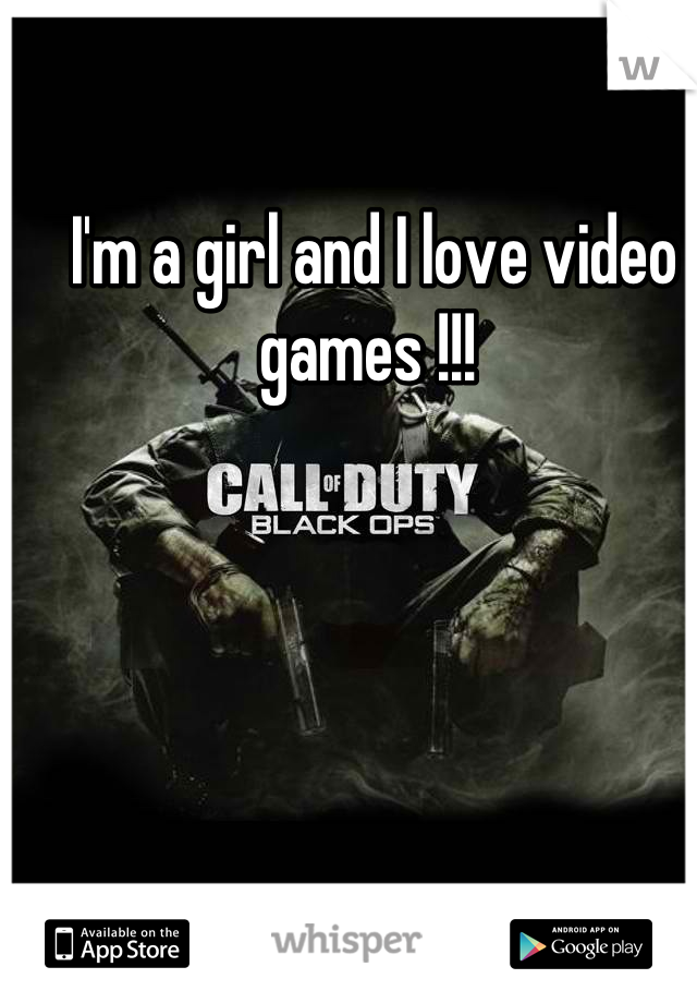 I'm a girl and I love video games !!! 