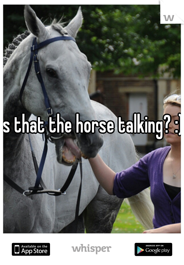 is that the horse talking? :) 