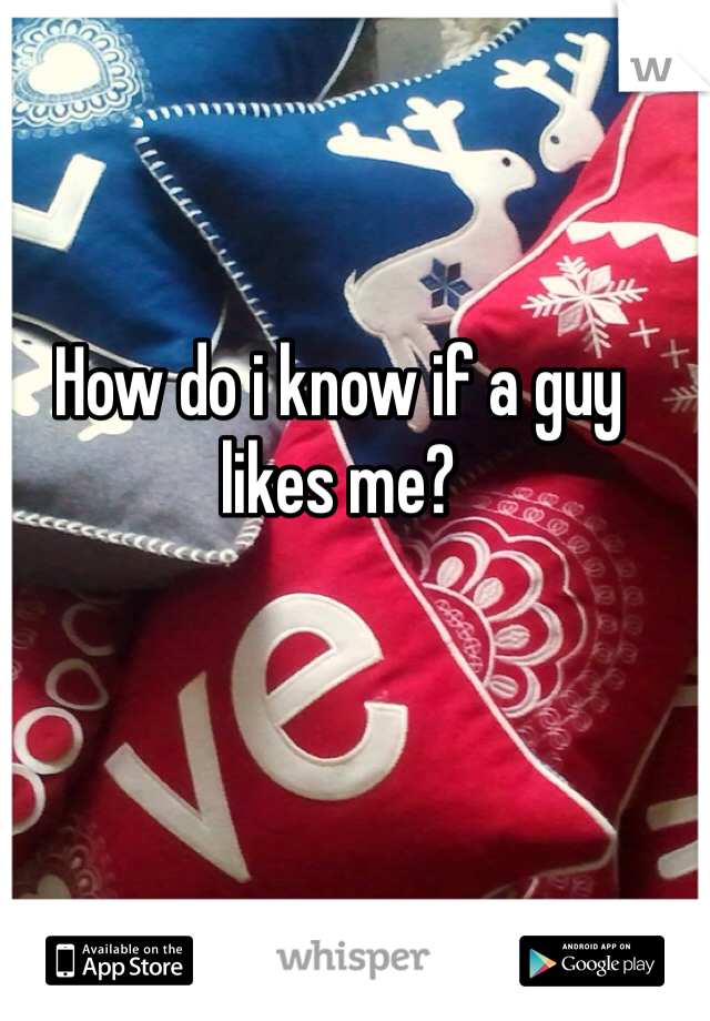 How do i know if a guy likes me?