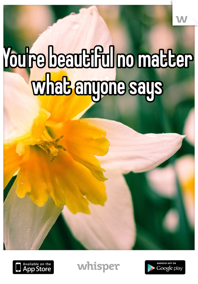 You're beautiful no matter what anyone says