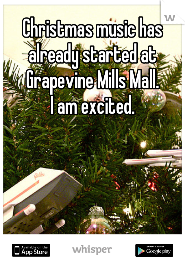 Christmas music has already started at Grapevine Mills Mall. 
I am excited.