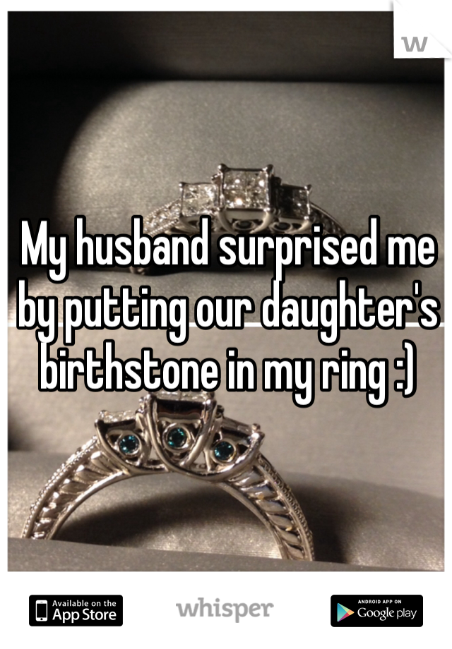 My husband surprised me by putting our daughter's birthstone in my ring :) 
