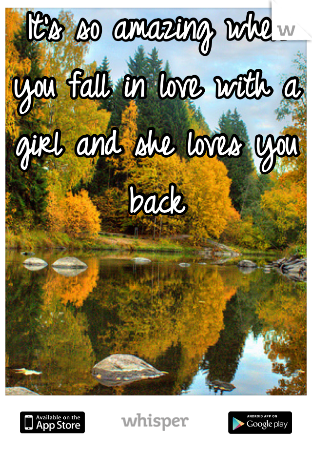 It's so amazing when you fall in love with a girl and she loves you back