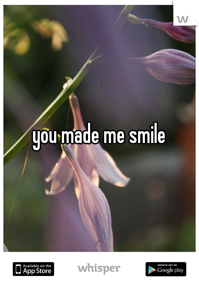 you made me smile



