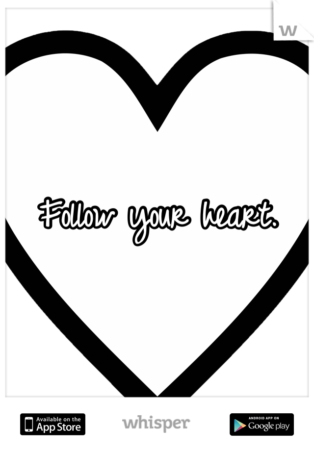 Follow your heart.