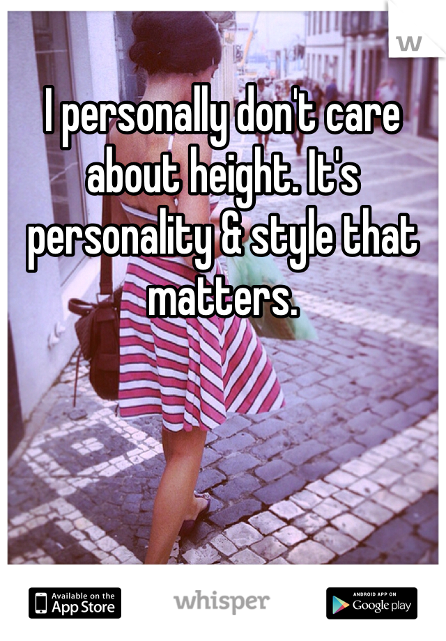 I personally don't care about height. It's personality & style that matters. 