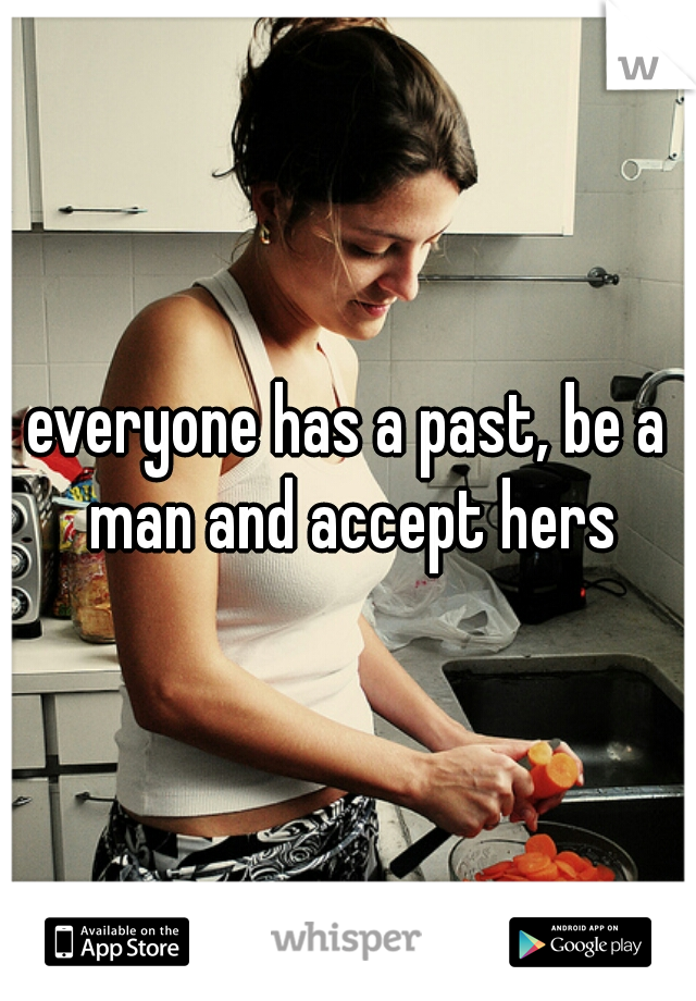 everyone has a past, be a man and accept hers
