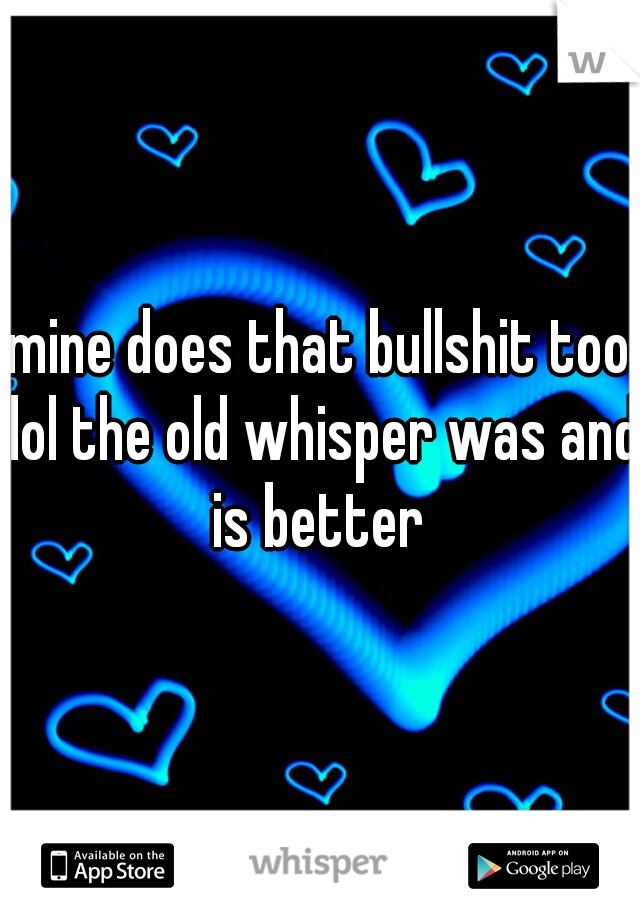 mine does that bullshit too lol the old whisper was and is better 