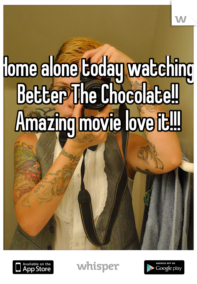 Home alone today watching Better The Chocolate!! Amazing movie love it!!!