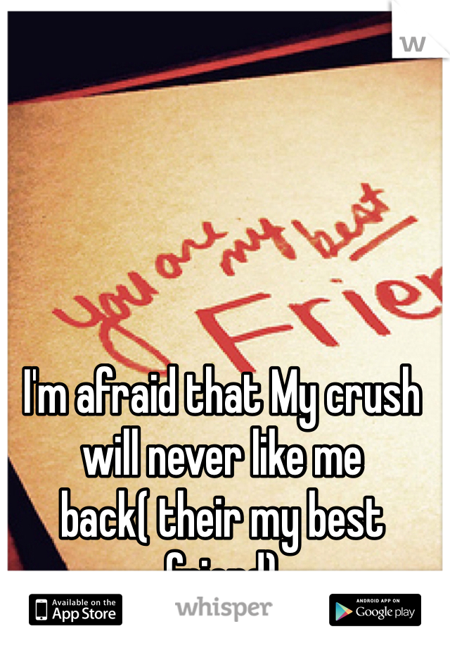I'm afraid that My crush will never like me back( their my best friend) 