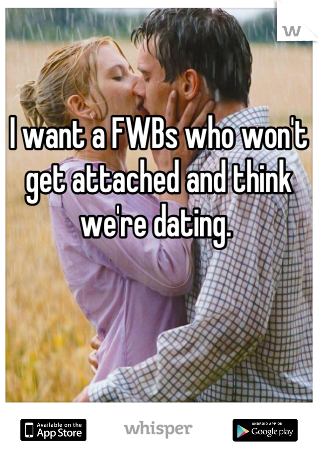 I want a FWBs who won't get attached and think we're dating. 