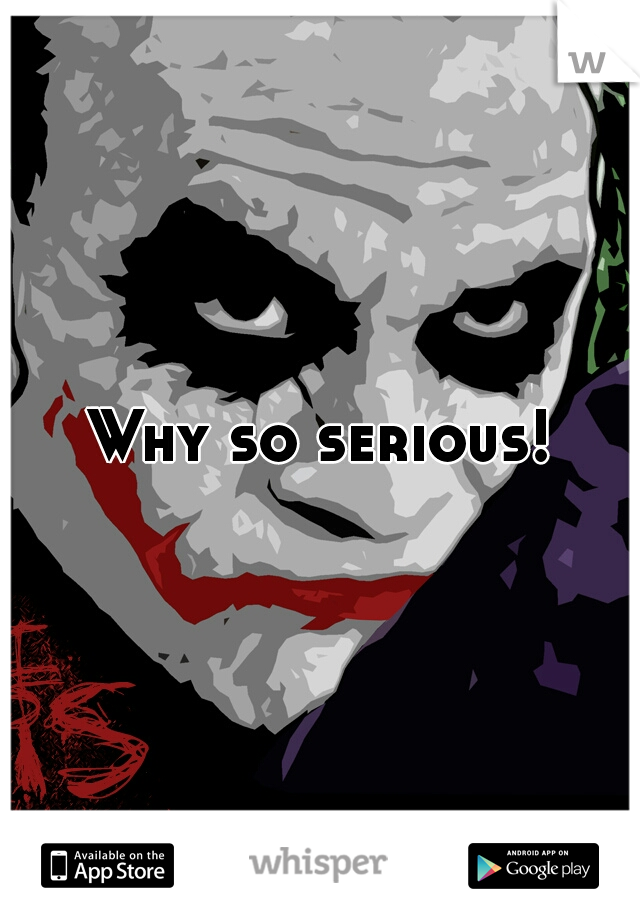 Why so serious!