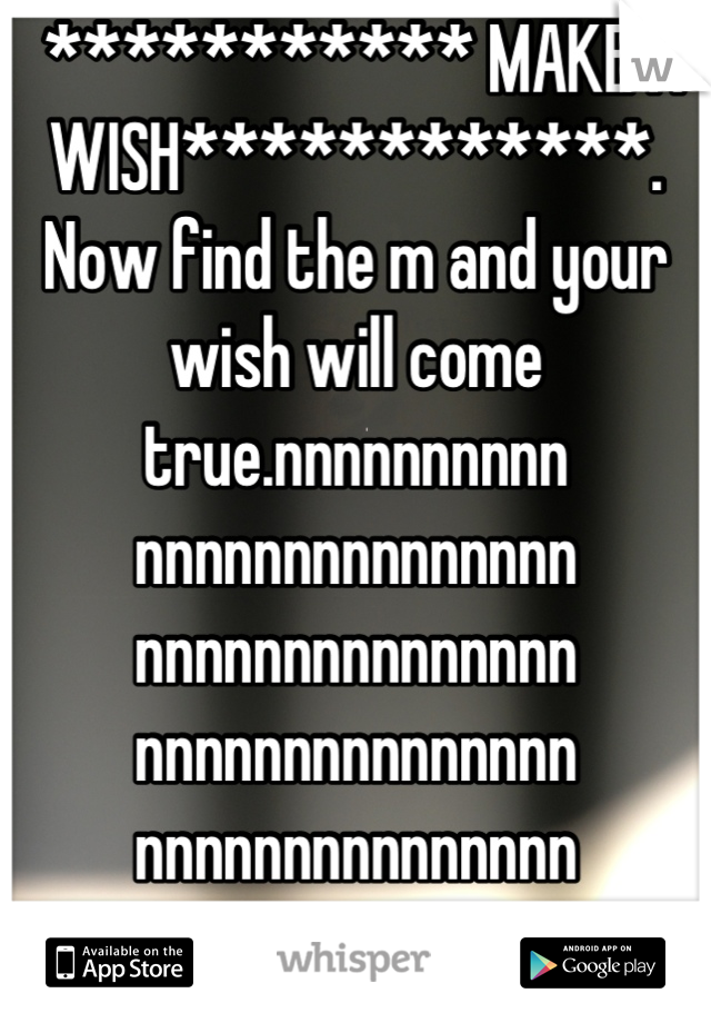  *********** MAKE A WISH************. Now find the m and your wish will come true.nnnnnnnnnn nnnnnnnnnnnnnnn nnnnnnnnnnnnnnn nnnnnnnnnnnnnnn nnnnnnnnnnnnnnn nnnnnnnnnnnnnnn nnnnnnnnnnnnnnn nnnnnnnnnnnnnnn nnnnnnnnnnnnnnn nmnnnnnnnnnnnnn nnnmnnnnnnnnnnn mnnnnnnnnn. Repost this to 9 other pictures and everything will come true.. Ignore and you will have bad luck for 9 years