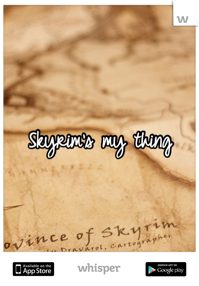 Skyrim's my thing